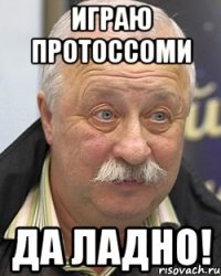 играю протоссоми да ладно!