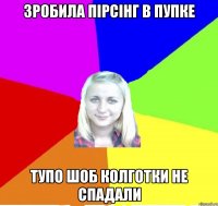 зробила пірсінг в пупке тупо шоб колготки не спадали