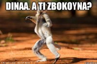 Dinaa. A ti zbokoyna? 