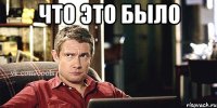 что это было 