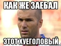 Как же заебал Этот Хуеголовый