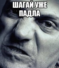шагай уже падла 