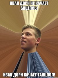 Иван Дорн не качает бицепсы Иван Дорн качает танцпол!