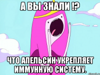А вы знали !? что апельсин укрепляет иммунную систему.
