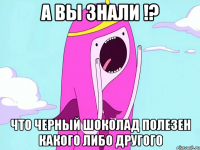 А вы знали !? что черный шоколад полезен какого либо другого
