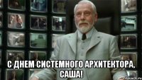  С днем системного архитектора, Саша!
