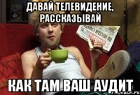 давай телевидение, рассказывай как там ваш аудит