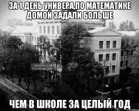 за 1 день универа,по математике домой задали больше чем в школе за целый год