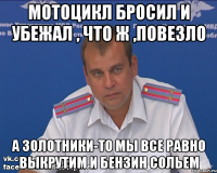 мотоцикл бросил и убежал , что ж ,повезло а золотники-то мы все равно выкрутим и бензин сольем