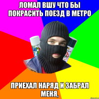 Ломал ВШУ что бы покрасить поезд в метро Приехал наряд и забрал меня,