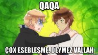 Qaqa Çox esebleşme, deymez vallah