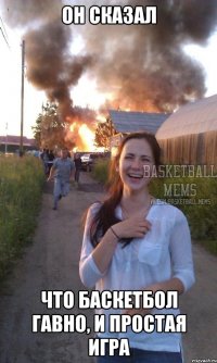 Он сказал что баскетбол гавно, и простая игра