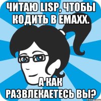 Читаю lisp, чтобы кодить в emaxx. А как развлекаетесь вы?