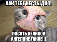 Как тебе нестыдно! Писать великой ангелине такое!!!