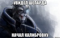 Увидел Шепарда Начал калибровку