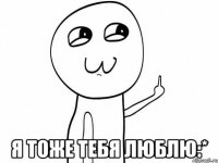  Я тоже тебя люблю:*