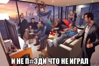  и не п#зди что не играл
