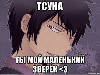 Тсуна Ты мой маленький зверёк <3