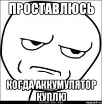 Проставлюсь Когда аккумулятор куплю