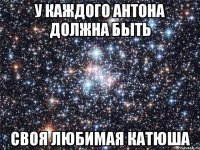 У каждого Антона должна быть своя любимая Катюша