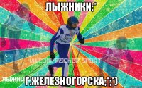 Лыжники;* Г.Железногорска;*;*)