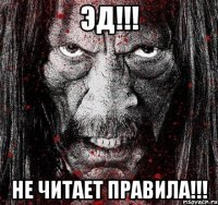 ЭД!!! НЕ ЧИТАЕТ ПРАВИЛА!!!