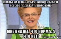 ПЛАТЬЕ НА ШТАНЫ? БРЮКИ ПОД ЮБКУ? И ВСЕ ЭТО ПОДВЯЗАТЬ ПОЯСКОМ? МНЕ ВИДНЕЕ, ЧТО НОРМА, А ЧТО НЕТ!
