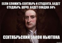 если сложить сентябрь и студента, будет студябрь. шучу. будет скидка 30% сентябрьский закон ньютона