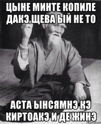 ЦЫНЕ МИНТЕ КОПИЛЕ ДАКЭ ЩЕВА ЫЙ НЕ ТО АСТА ЫНСЯМНЭ КЭ КИРТОАКЭ И ДЕ ЖИНЭ