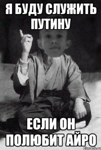 Я буду служить Путину Если он полюбит АЙРО