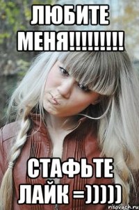 ЛЮБИТЕ МЕНЯ!!!!!!!!! СТАФЬТЕ ЛАЙК =)))))