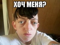 хоч меня? 
