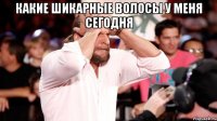 Какие шикарные волосы у меня сегодня 