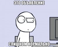 Это объявление Слишком нормально