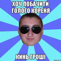 хоч побачити голого Кореня кинь гроші