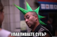  Улавливаете суть?