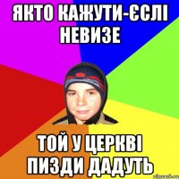 Якто кажути-єслі невизе Той у церкві пизди дадуть