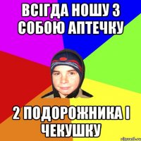Всігда ношу з собою аптечку 2 подорожника і чекушку