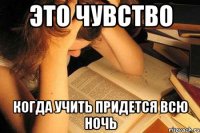 Это чувство Когда учить придется всю ночь
