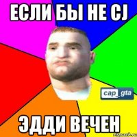 если бы не CJ Эдди вечен