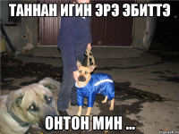 таннан игин эрэ эбиттэ онтон мин ...