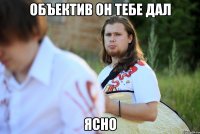 объектив он тебе дал ясно