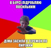 в бурсі підробляю посильним діма засила в теремок по пиріжки