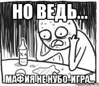 Но ведь... Мафия не нубо-игра...