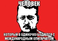 Человек Который в одиночку бодается с международным олигархатом