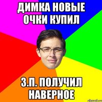 ДИМКА НОВЫЕ ОЧКИ КУПИЛ З.П. ПОЛУЧИЛ НАВЕРНОЕ