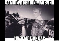 Самый добрый мальчик На земле Дидар