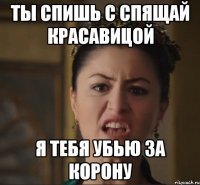 ты спишь с спящай красавицой я тебя убью за корону