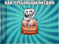 Иди теребонькай пиздюк 