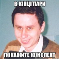 в кінці пари покажите конспект